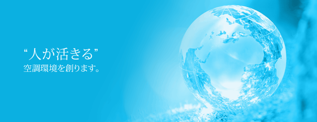 「人が活きる」空調環境を創ります。というメッセージと、水色の背景に浮かぶ地球儀。